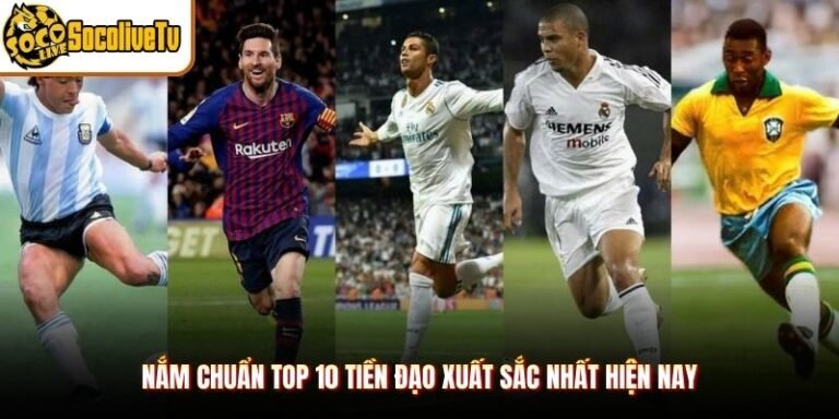 Top 10 Tiền Đạo Xuất Sắc Nhất Hiện Nay - Phân Tích Chi Tiết